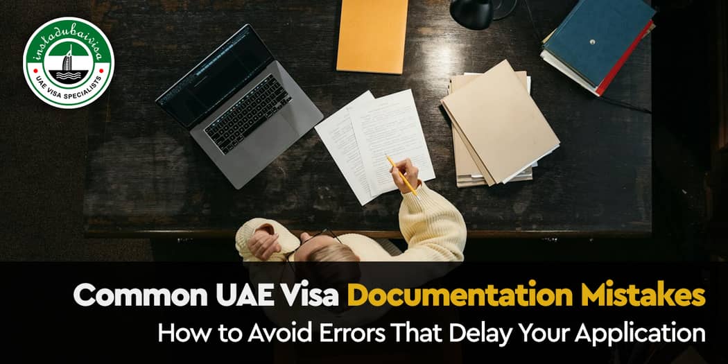 Common UAE Visa Documentation Mistakes: How to Avoid Errors That Delay Your Application